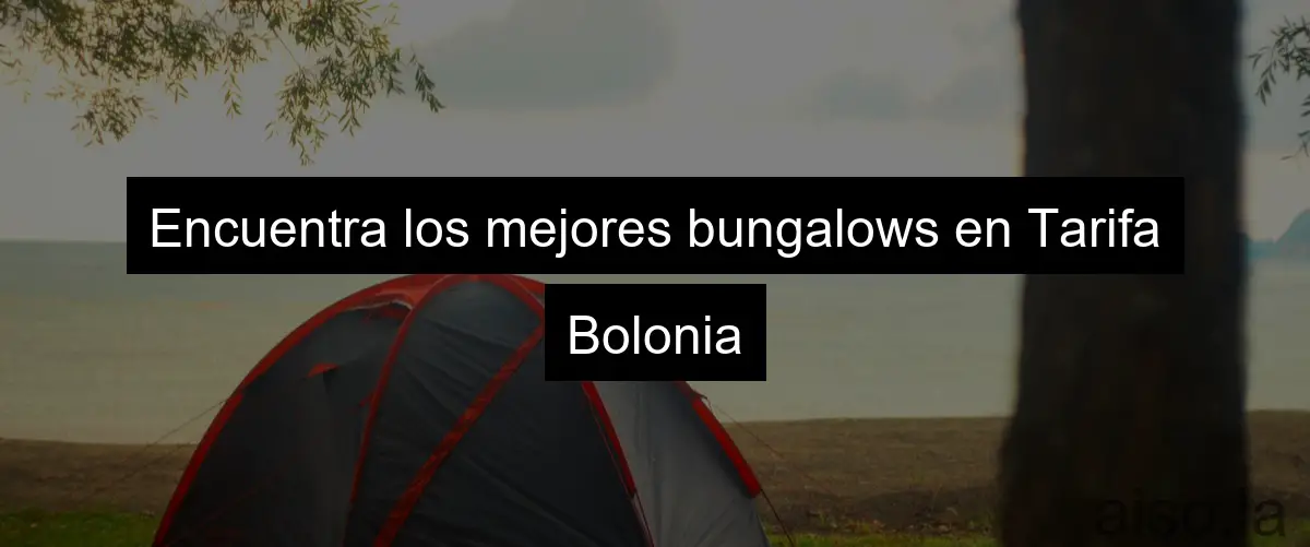 Encuentra los mejores bungalows en Tarifa Bolonia