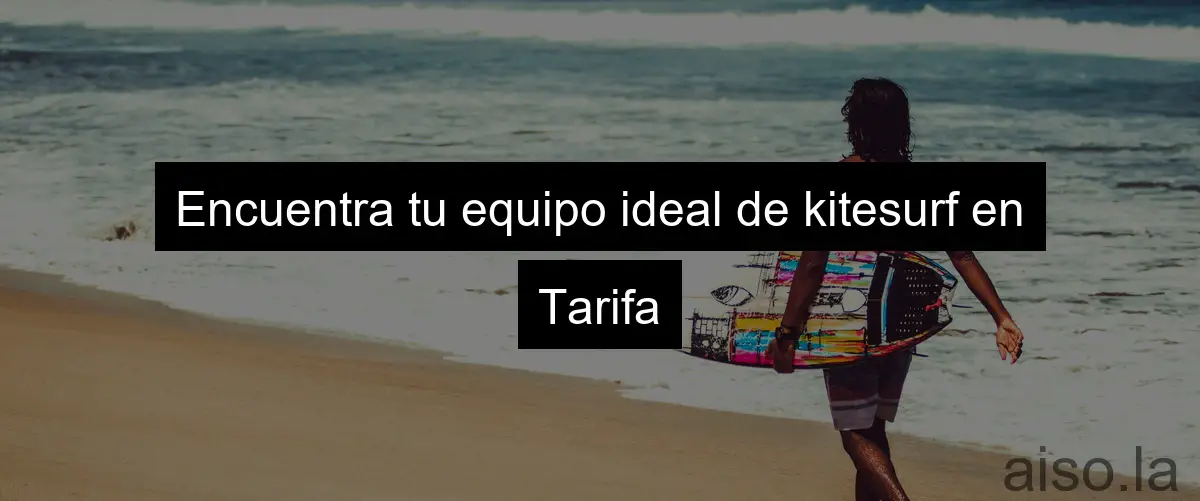 Encuentra tu equipo ideal de kitesurf en Tarifa