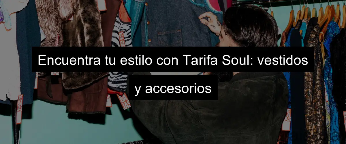 Encuentra tu estilo con Tarifa Soul: vestidos y accesorios