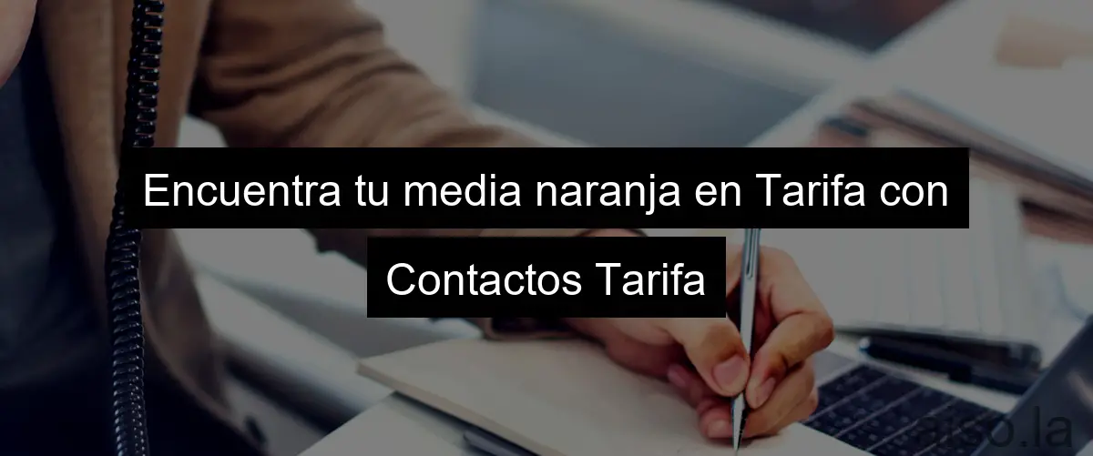 Encuentra tu media naranja en Tarifa con Contactos Tarifa
