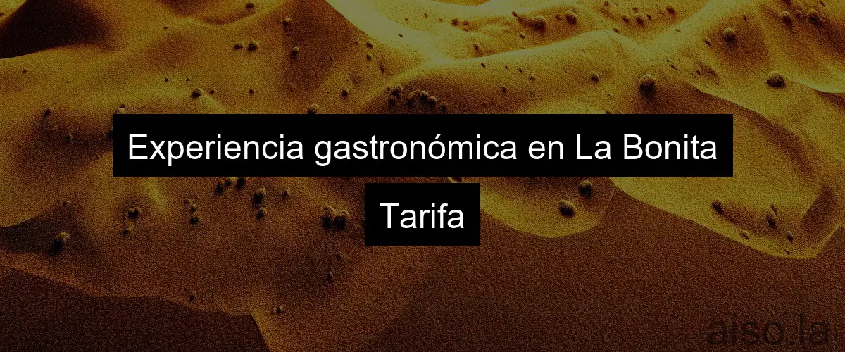 Experiencia gastronómica en La Bonita Tarifa