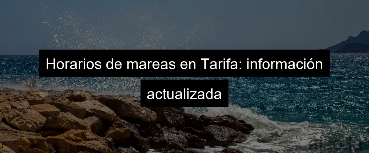 Horarios de mareas en Tarifa: información actualizada