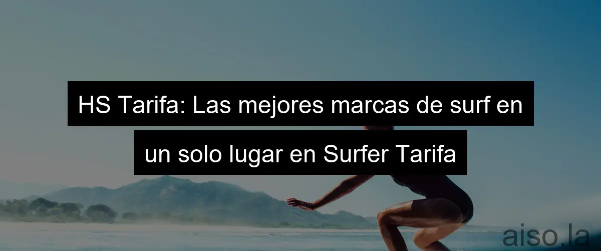 HS Tarifa: Las mejores marcas de surf en un solo lugar en Surfer Tarifa