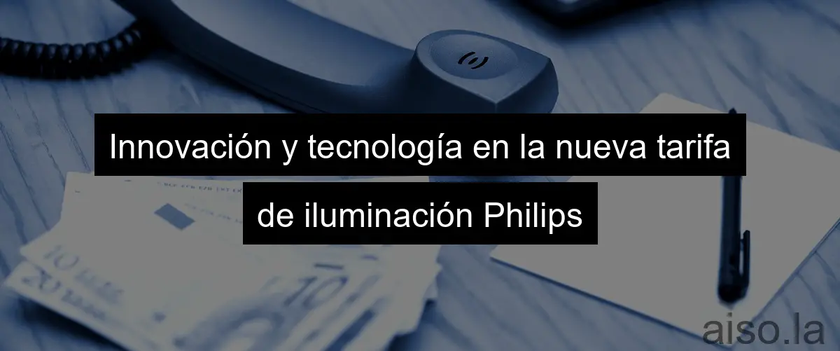 Innovación y tecnología en la nueva tarifa de iluminación Philips