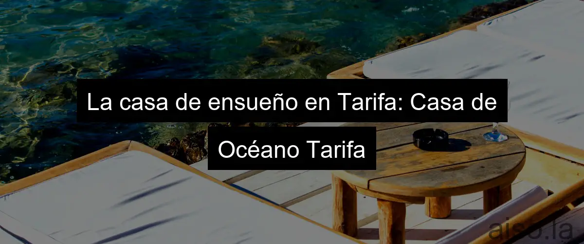 La casa de ensueño en Tarifa: Casa de Océano Tarifa