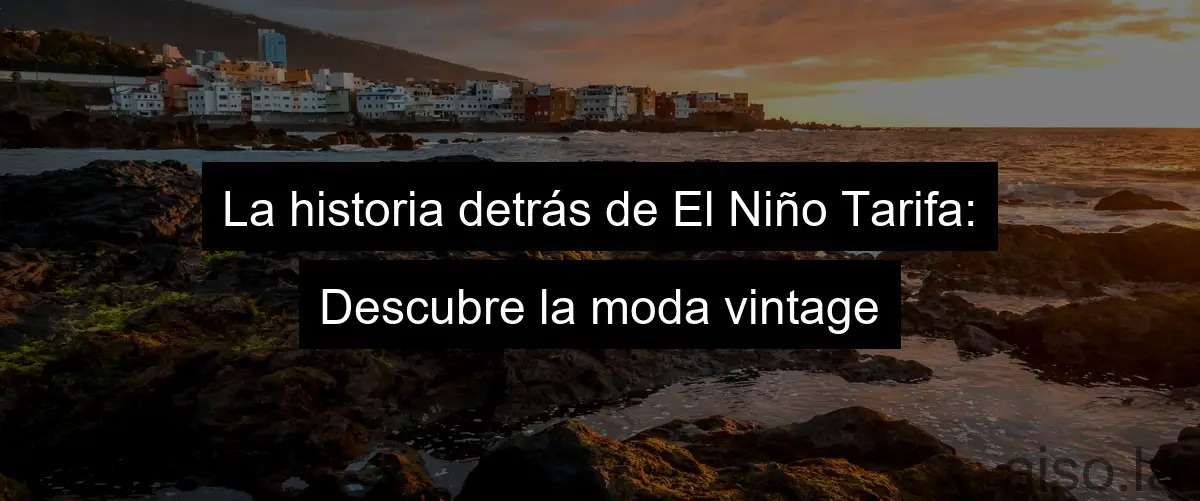 La historia detrás de El Niño Tarifa: Descubre la moda vintage
