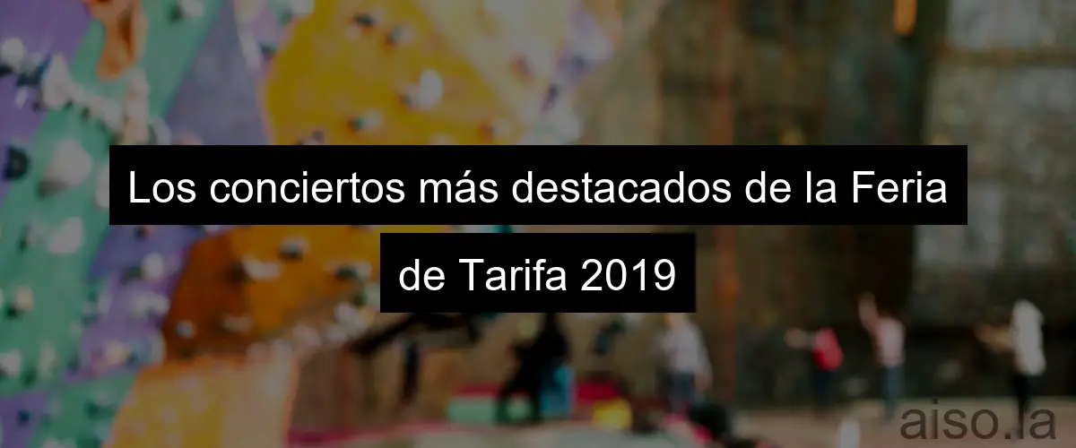 Los conciertos más destacados de la Feria de Tarifa 2019