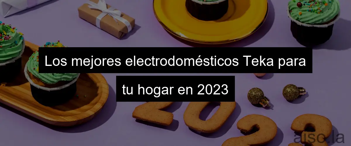Los mejores electrodomésticos Teka para tu hogar en 2023