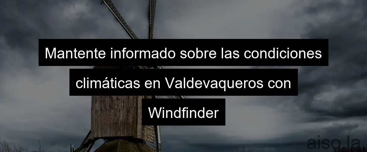 Mantente informado sobre las condiciones climáticas en Valdevaqueros con Windfinder