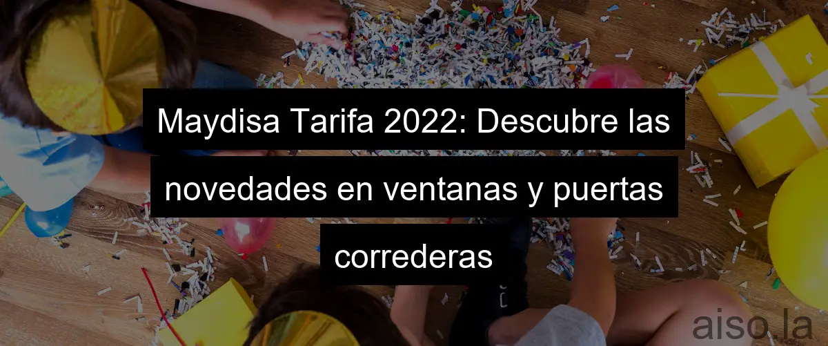 Maydisa Tarifa 2022: Descubre las novedades en ventanas y puertas correderas