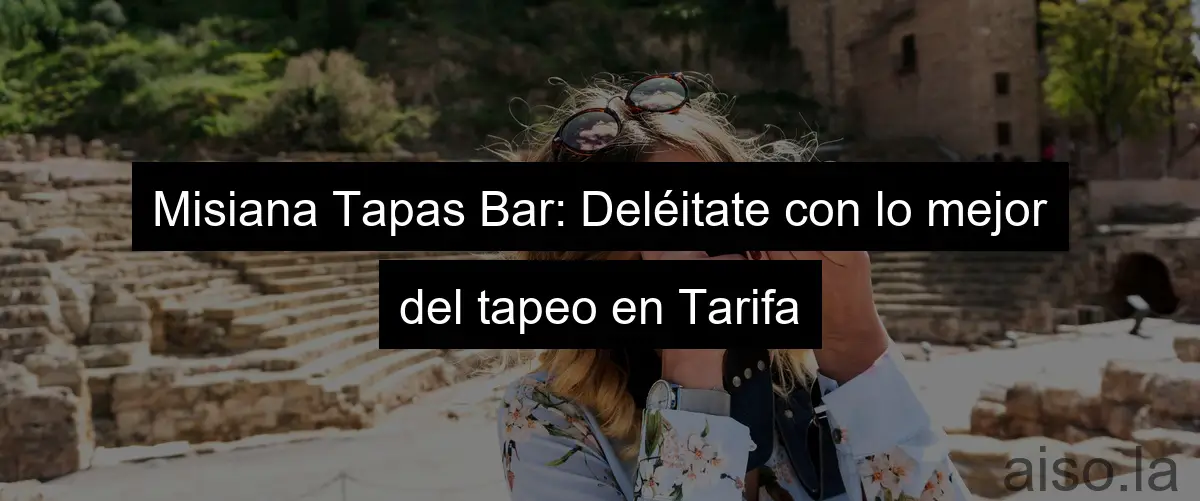 Misiana Tapas Bar: Deléitate con lo mejor del tapeo en Tarifa