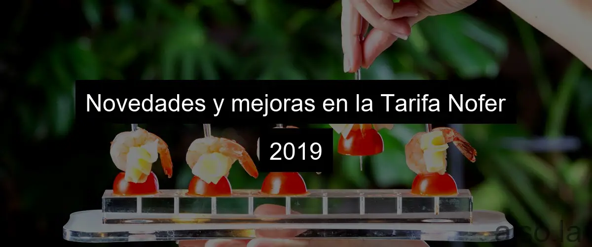 Novedades y mejoras en la Tarifa Nofer 2019