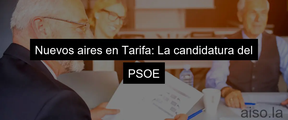 Nuevos aires en Tarifa: La candidatura del PSOE
