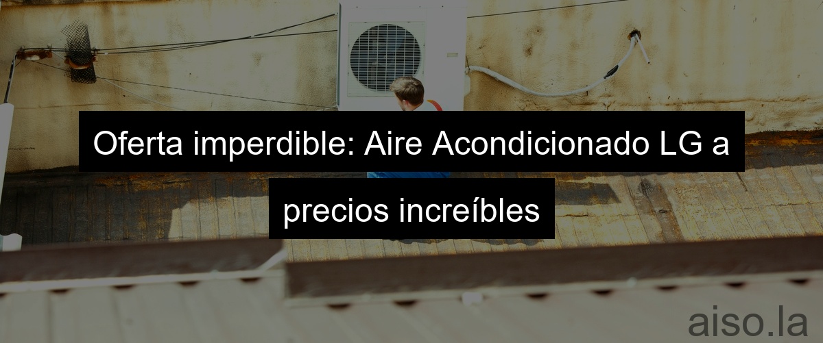 Oferta imperdible: Aire Acondicionado LG a precios increíbles