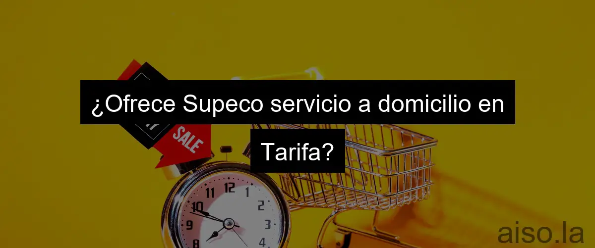 ¿Ofrece Supeco servicio a domicilio en Tarifa?