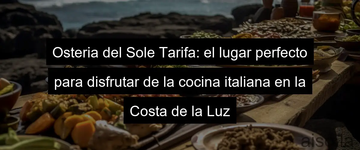 Osteria del Sole Tarifa: el lugar perfecto para disfrutar de la cocina italiana en la Costa de la Luz