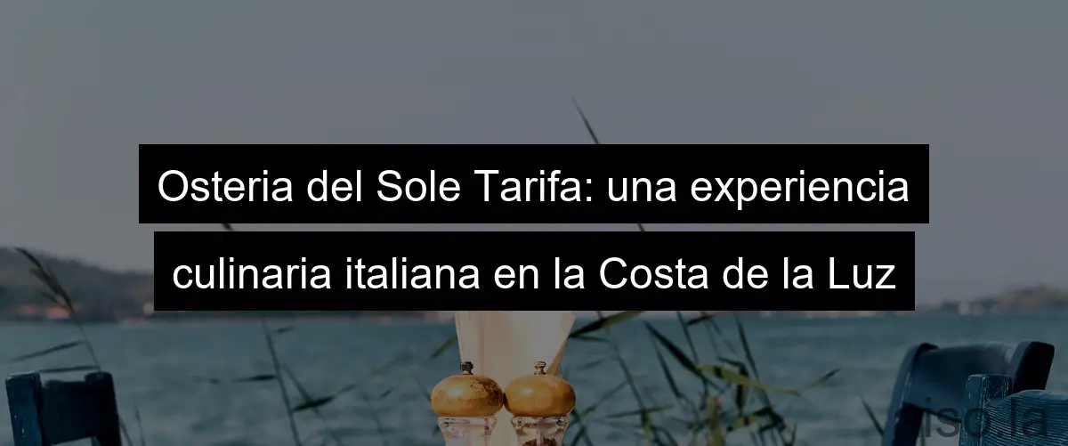 Osteria del Sole Tarifa: una experiencia culinaria italiana en la Costa de la Luz