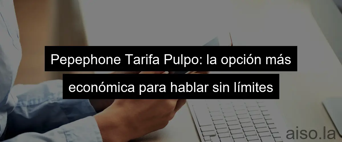 Pepephone Tarifa Pulpo: la opción más económica para hablar sin límites