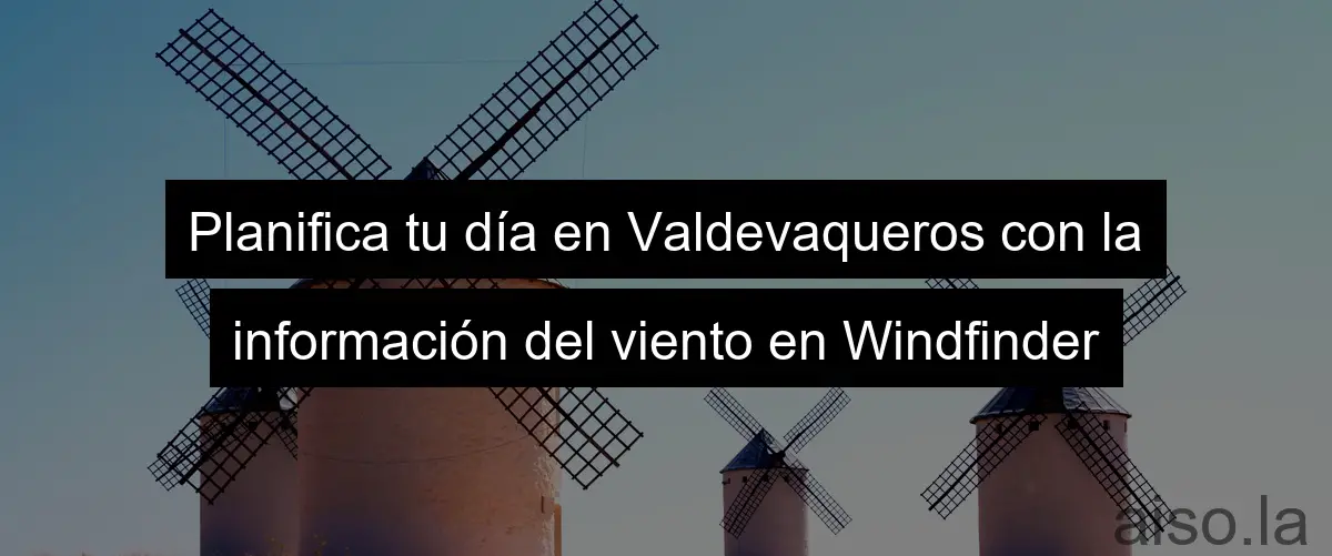Planifica tu día en Valdevaqueros con la información del viento en Windfinder