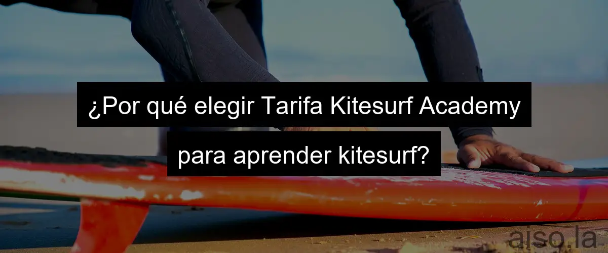 ¿Por qué elegir Tarifa Kitesurf Academy para aprender kitesurf?