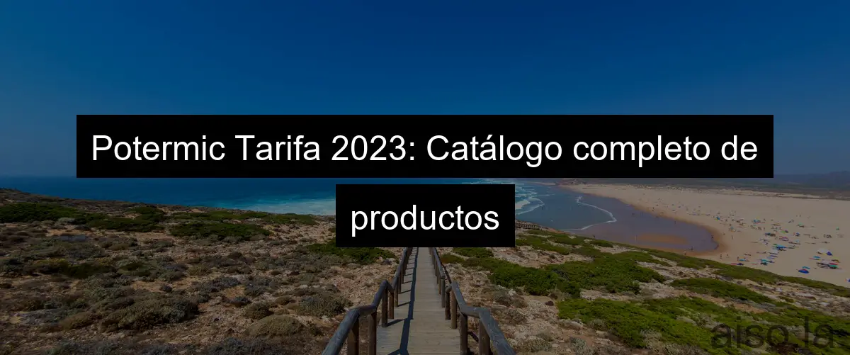 Potermic Tarifa 2023: Catálogo completo de productos