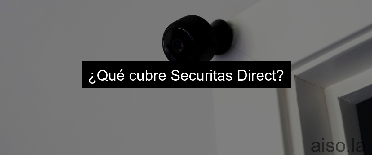 ¿Qué cubre Securitas Direct?