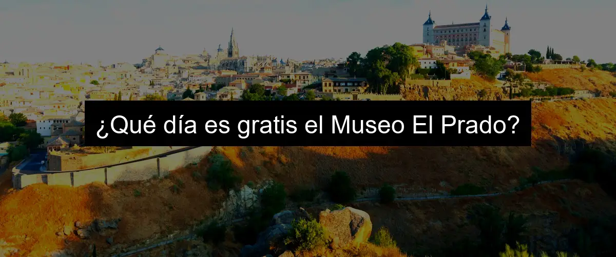 ¿Qué día es gratis el Museo El Prado?
