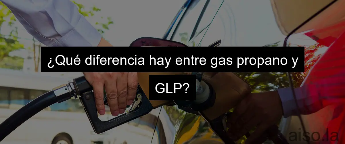 ¿Qué diferencia hay entre gas propano y GLP?