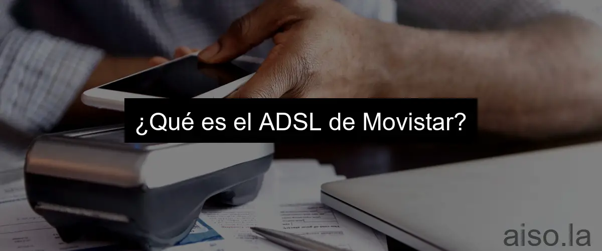 ¿Qué es el ADSL de Movistar?