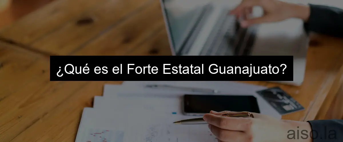 ¿Qué es el Forte Estatal Guanajuato?