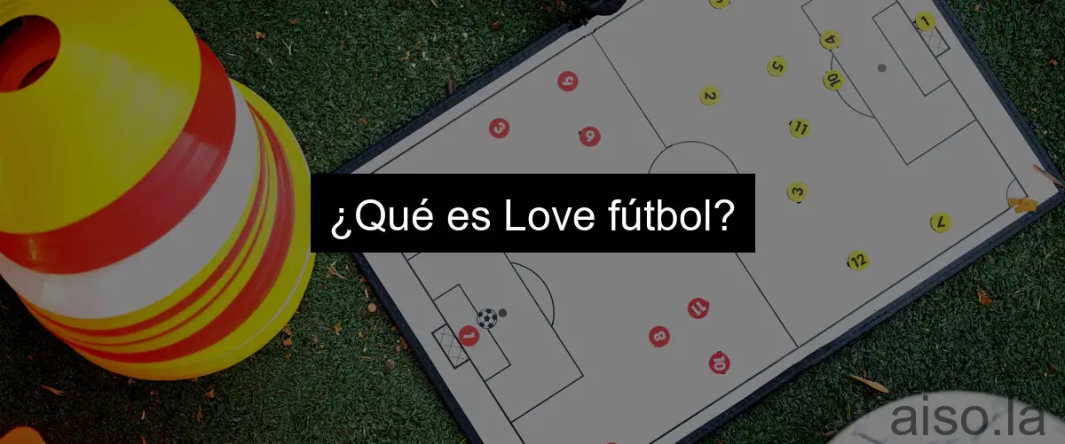 ¿Qué es Love fútbol?