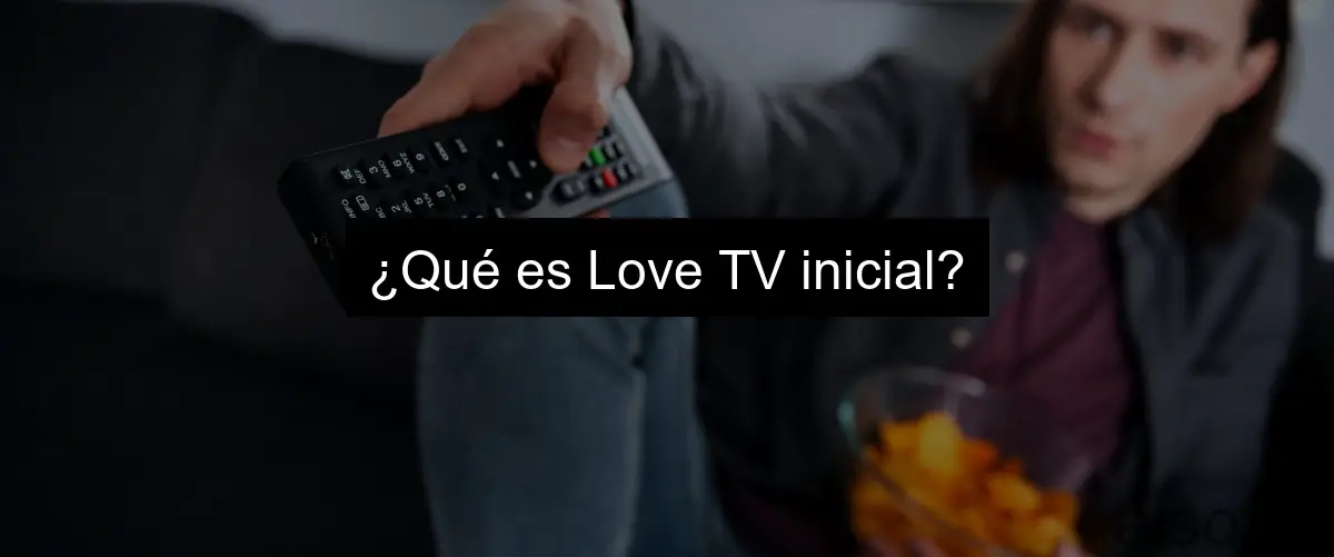 ¿Qué es Love TV inicial?