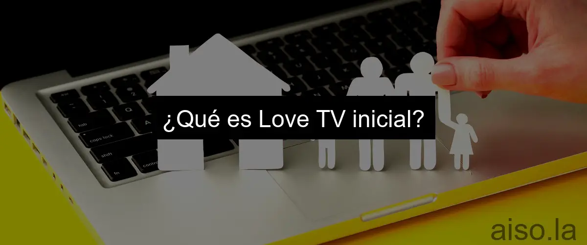 ¿Qué es Love TV inicial?