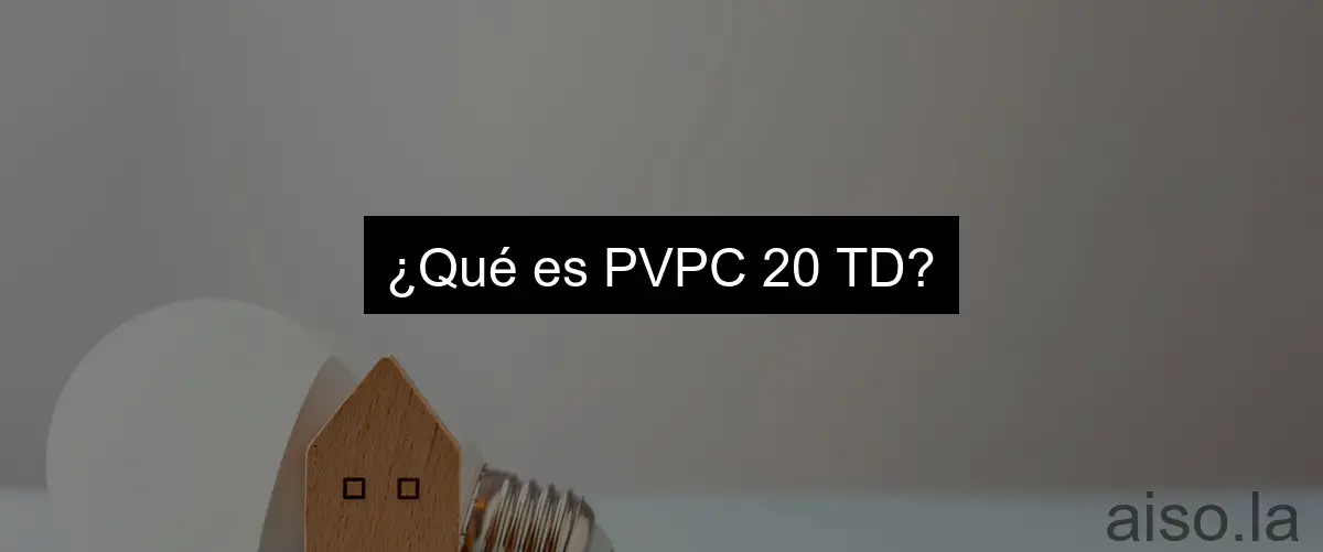 ¿Qué es PVPC 20 TD?