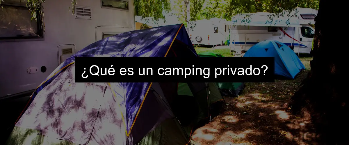 ¿Qué es un camping privado?