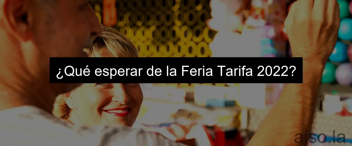 ¿Qué esperar de la Feria Tarifa 2022?