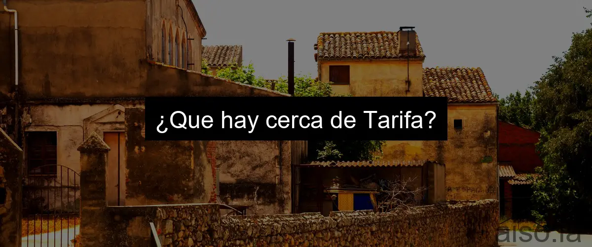 ¿Que hay cerca de Tarifa?