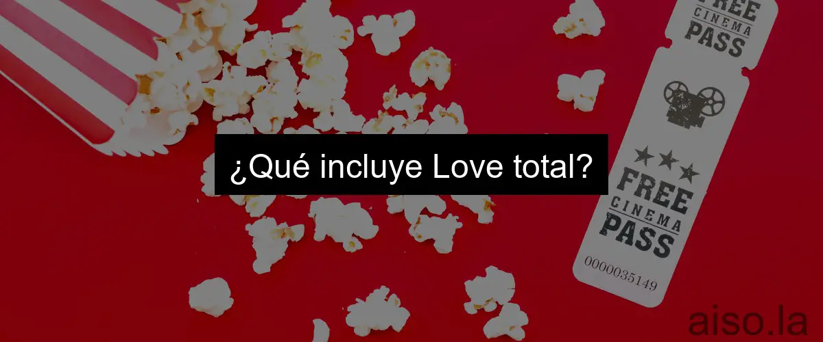 ¿Qué incluye Love total?