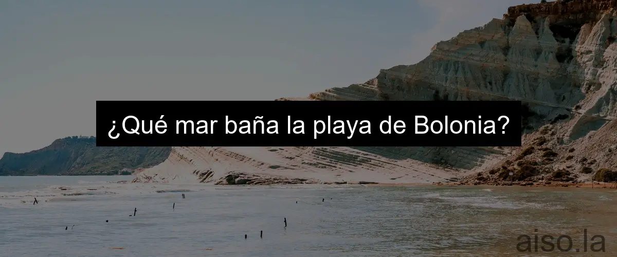 ¿Qué mar baña la playa de Bolonia?
