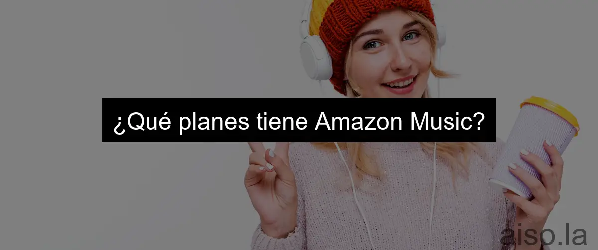 ¿Qué planes tiene Amazon Music?