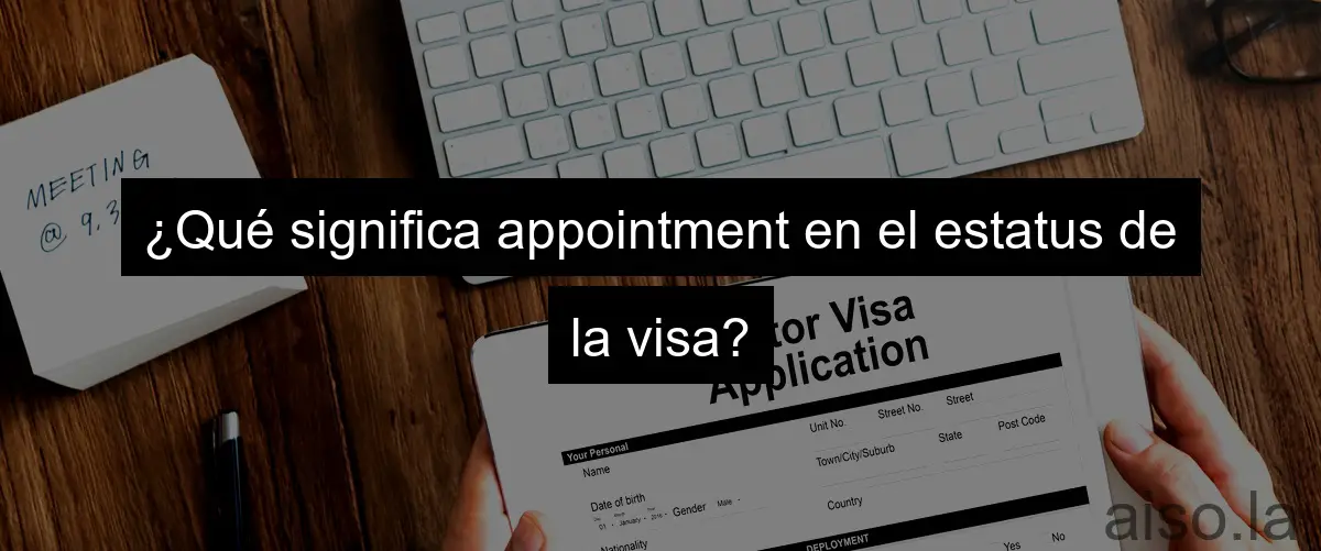 ¿Qué significa appointment en el estatus de la visa?