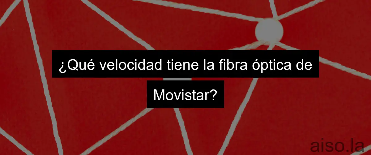 ¿Qué velocidad tiene la fibra óptica de Movistar?