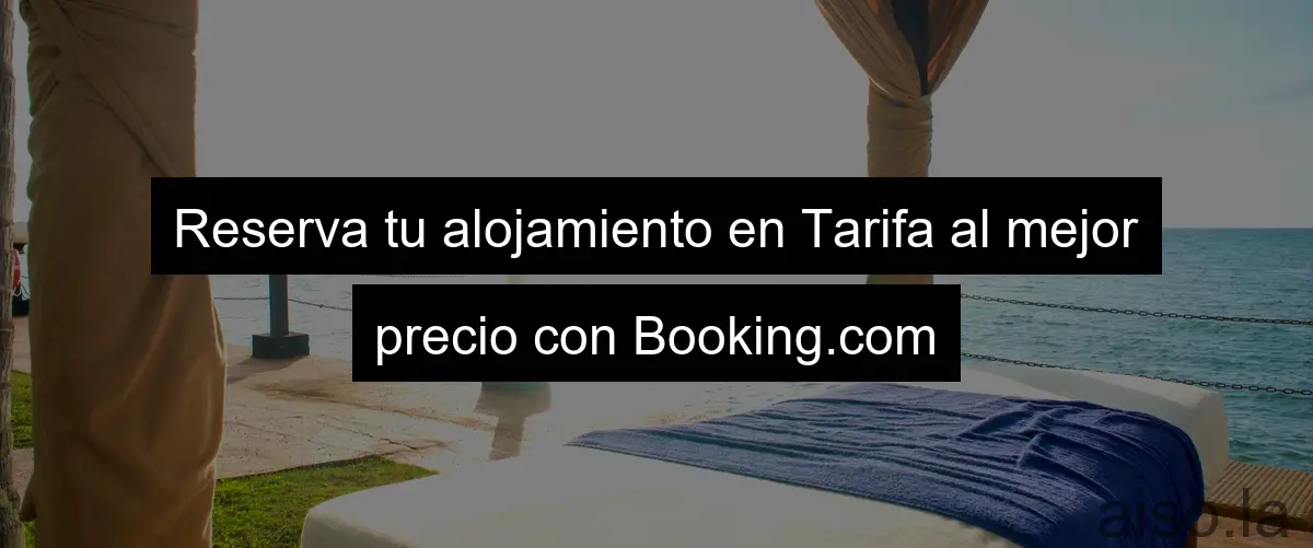 Reserva tu alojamiento en Tarifa al mejor precio con Booking.com