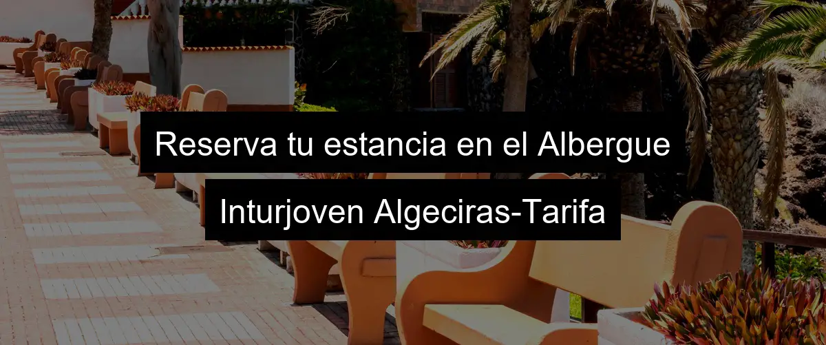 Reserva tu estancia en el Albergue Inturjoven Algeciras-Tarifa