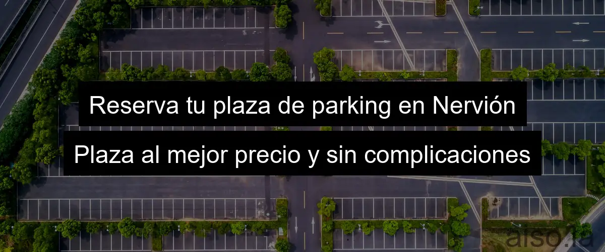 Reserva tu plaza de parking en Nervión Plaza al mejor precio y sin complicaciones