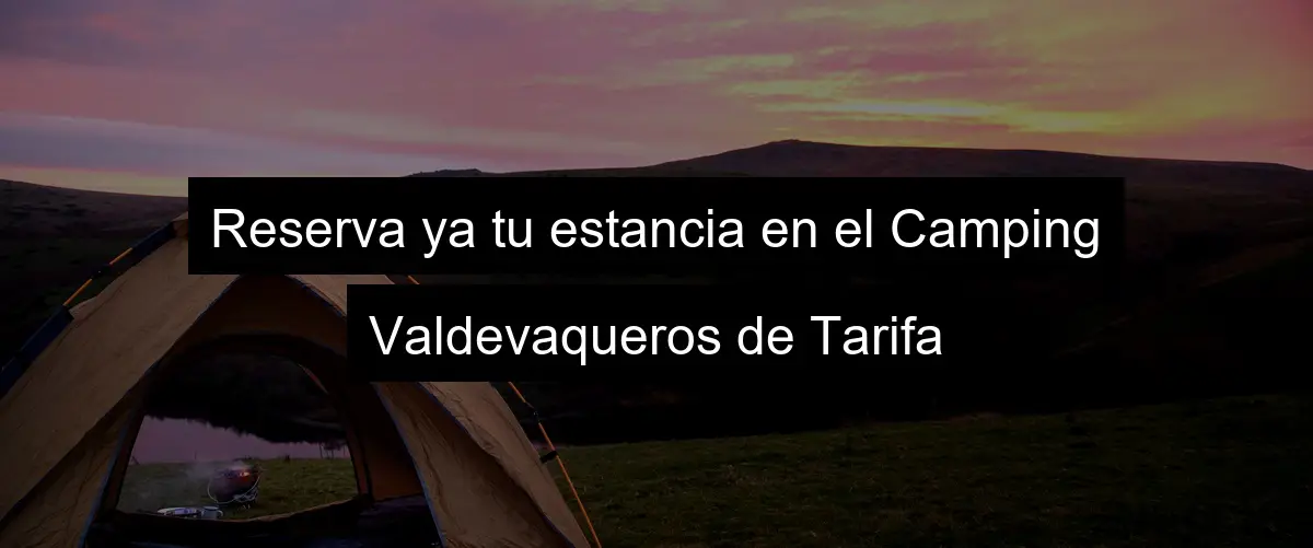 Reserva ya tu estancia en el Camping Valdevaqueros de Tarifa