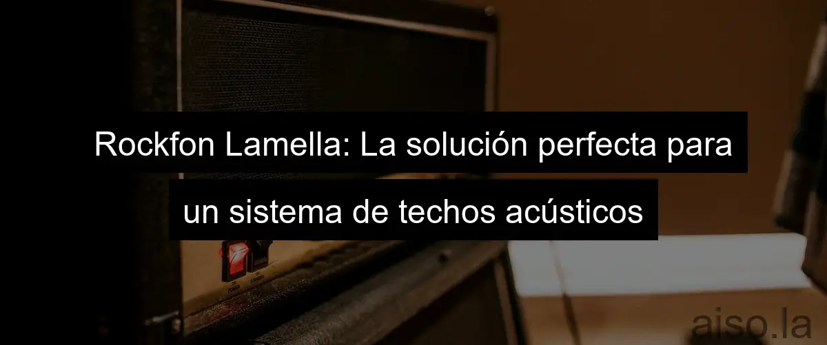 Rockfon Lamella: La solución perfecta para un sistema de techos acústicos