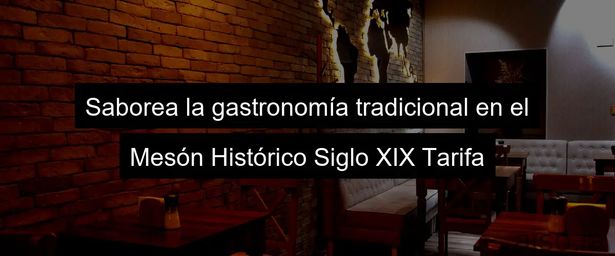 Saborea la gastronomía tradicional en el Mesón Histórico Siglo XIX Tarifa