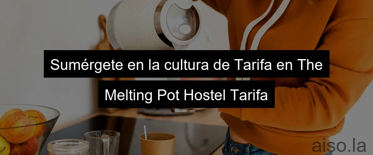 Sumérgete en la cultura de Tarifa en The Melting Pot Hostel Tarifa
