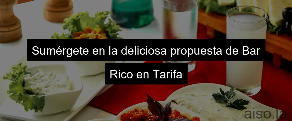 Sumérgete en la deliciosa propuesta de Bar Rico en Tarifa